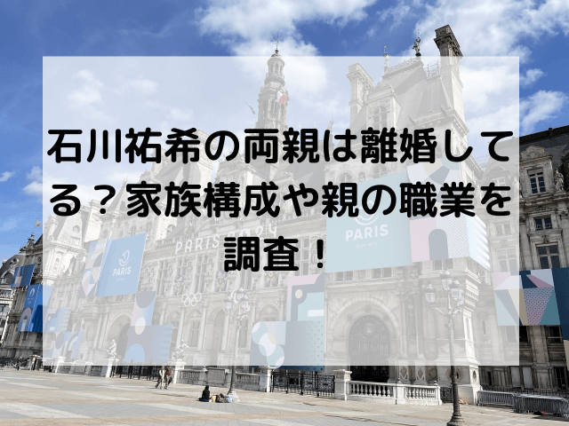 石川祐希の両親は離婚してる？家族構成や親の職業を調査！