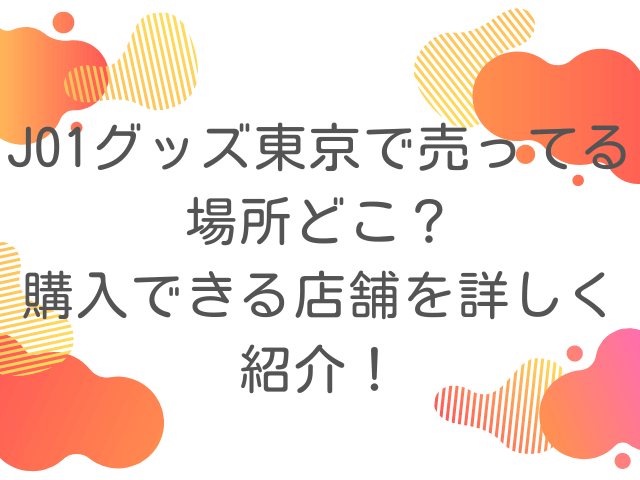 JO1グッズ東京で売ってる場所どこ？購入できる店舗を詳しく紹介！