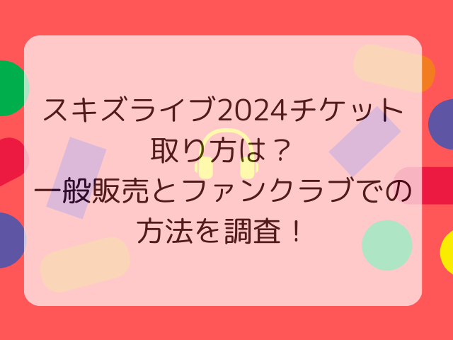 スキズライブ2024チケット取り方は？一般販売とファンクラブでの方法を調査！