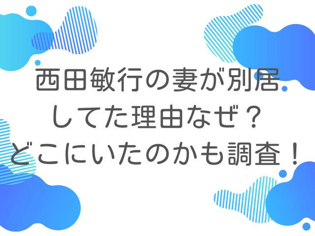 西田敏行の妻が別居してた理由なぜ？どこにいたのかも調査！