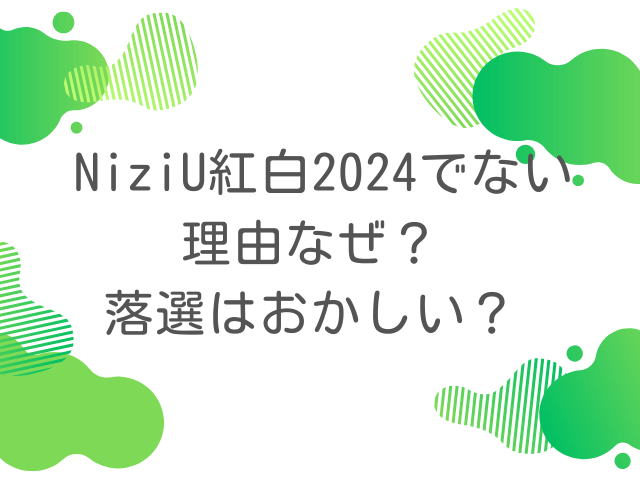 NiziU紅白2024でない理由なぜ？落選はおかしい？